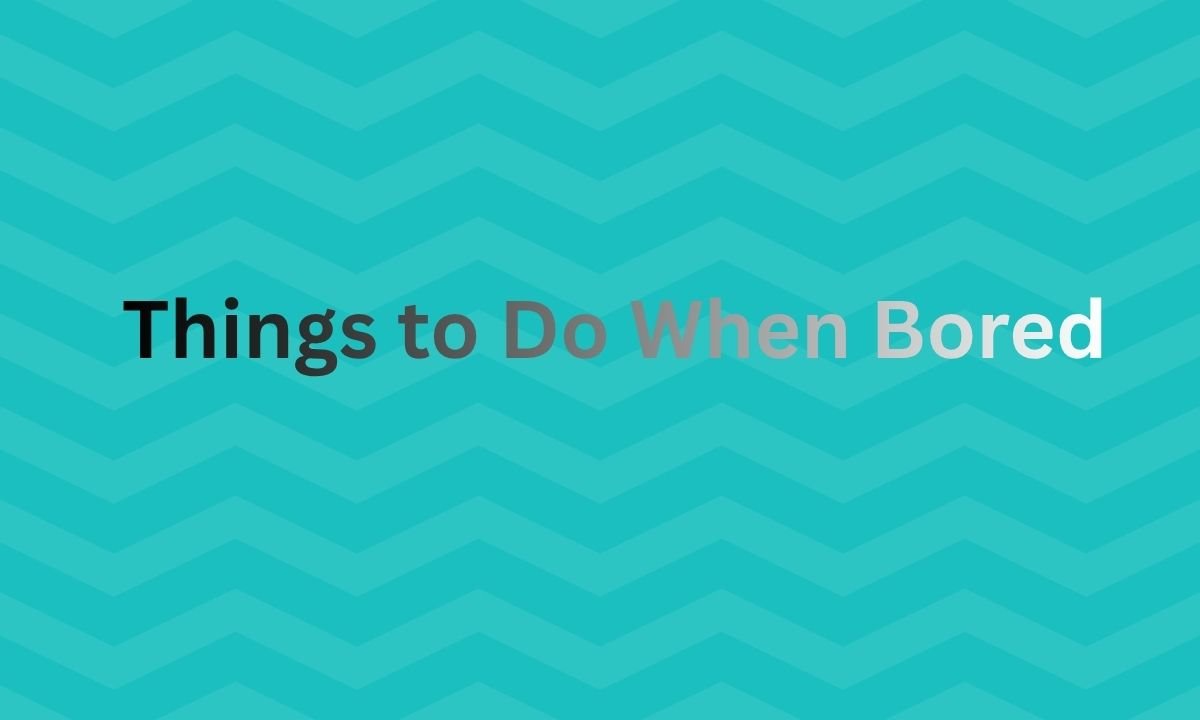 Things to Do When Bored